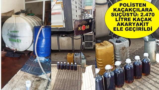 POLİSTEN KAÇAKÇILARA SUÇÜSTÜ: 2.470 LİTRE KAÇAK AKARYAKIT ELE GEÇİRİLDİ