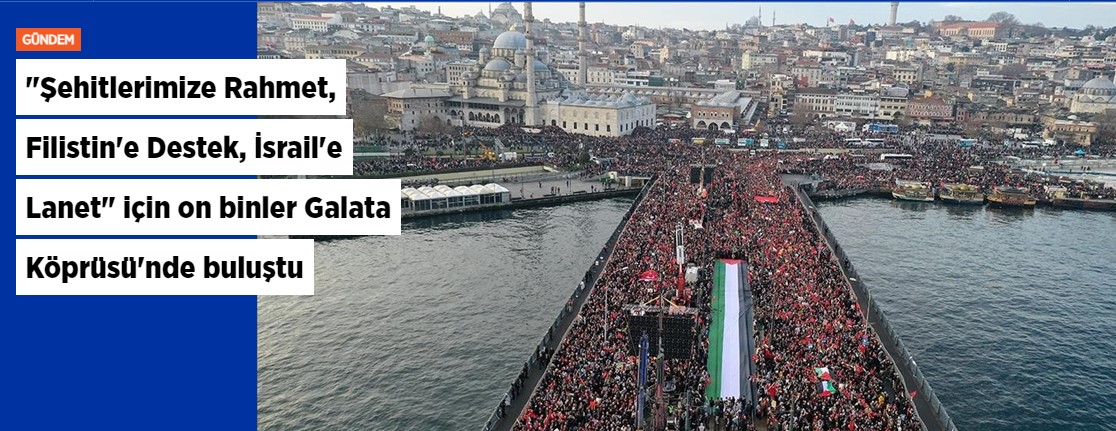 "Şehitlerimize Rahmet, Filistin'e Destek, İsrail'e Lanet" için on binler Galata Köprüsü'nde buluştu