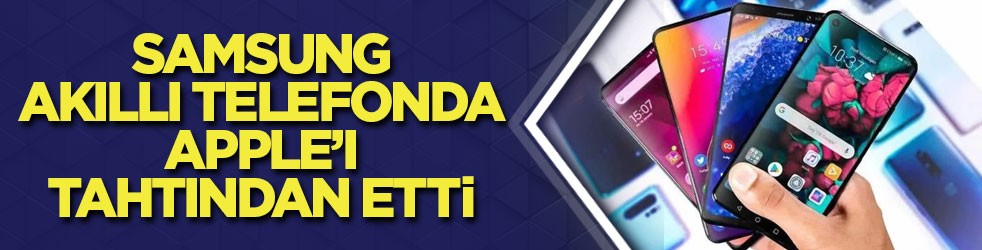 Samsung, Apple’ı tahtından etmeyi başardı