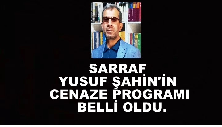 Sarraf Yusuf Şahinin Cenaze programı  belli oldu .