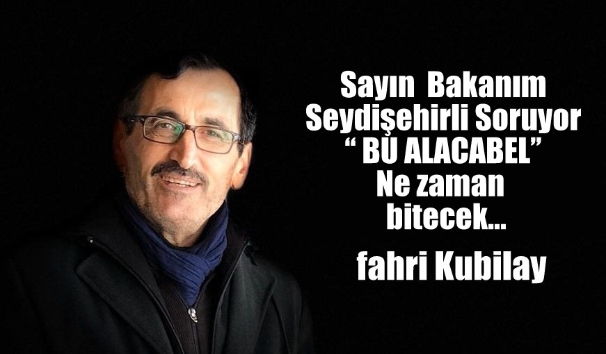 Sayın  Bakanım Seydişehir Soruyor BU ALACBEL ne zaman  bitecek  ?
