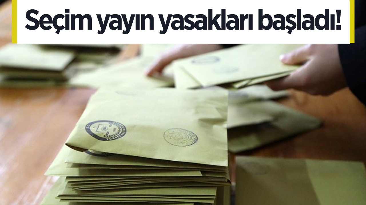 Seçim yayın yasakları başladı