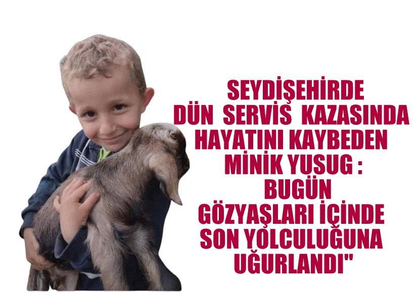 SERVİS  KAZASINDA  HAYATINI  KAYBEDEN MİNİK YUSUF SON YOLCULUĞUNA  UGURLANDI.