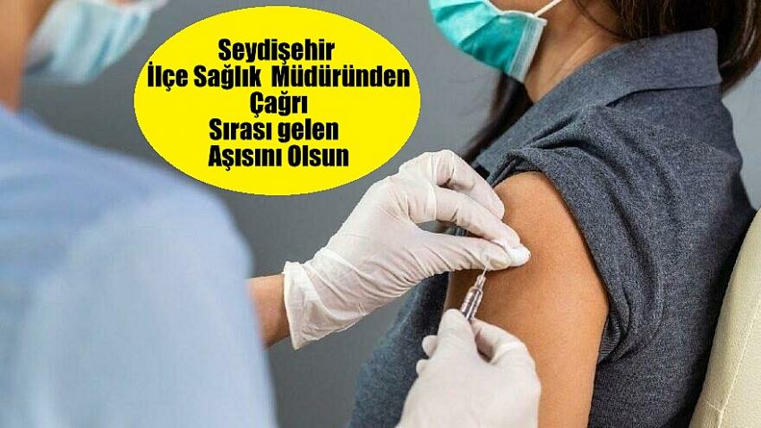 Seydişehir İlçe Sağlık  Müdüründen Çağrı Sırası gelen  Aşısını Olsun