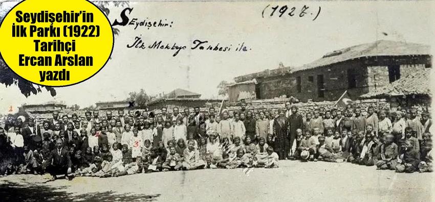 Seydişehir’in İlk Parkı (1922) Tarihçi Ercan Arslan yazdı