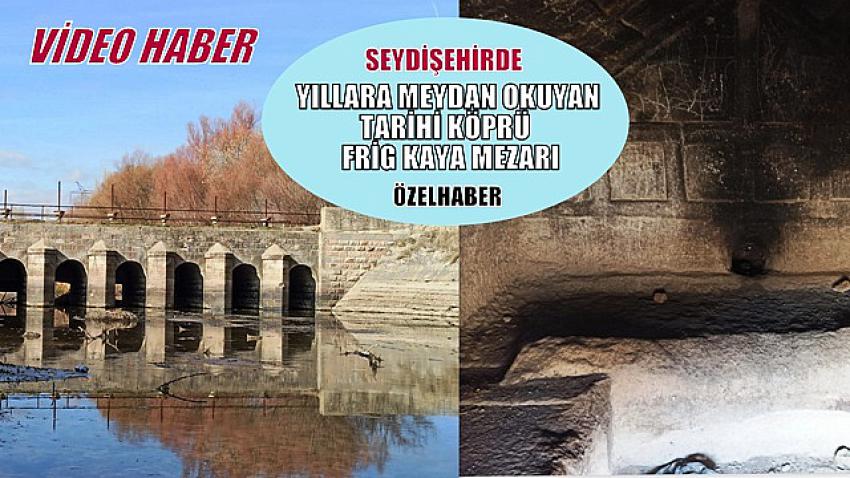 SEYDİŞEHİRDE YILLARA MEYDAN OKUYAN TARİHİ KÖPRÜ FRİG KAYA MEZARI