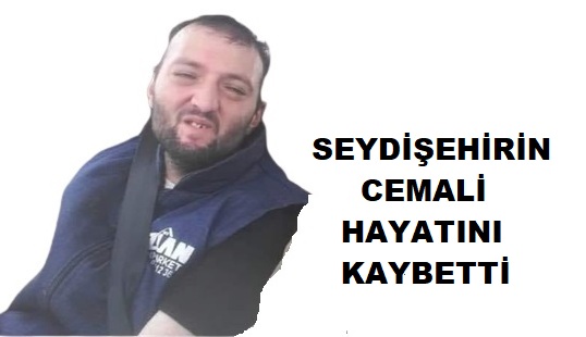 SEYDİŞEHİRİN CEMALİ   HAYATINI  KAYBETTİ
