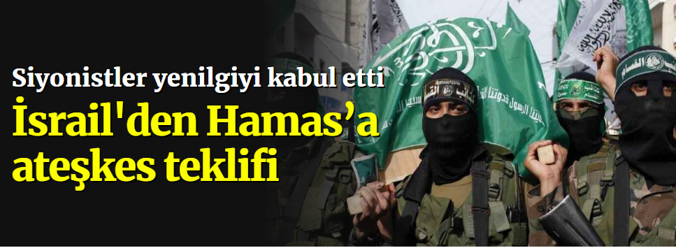 Siyonistler yenilgiyi kabul etti. İsrail'den Hamas’a ateşkes teklifi