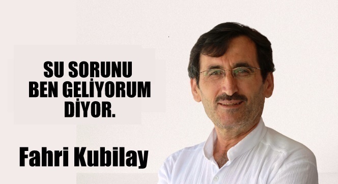 SU  SORUNU  BEN GELİYORUM DİYOR...