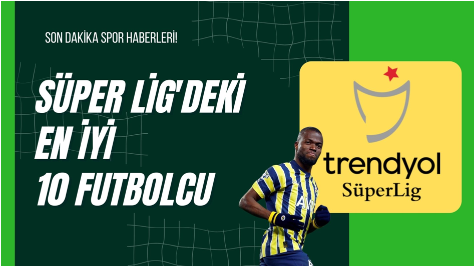 Süper Lig'deki En İyi 10 Futbolcu