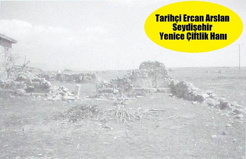 Tarihçi Ercan Arslan YAZDI Seydişehir Yenice Çiftlik Hanı