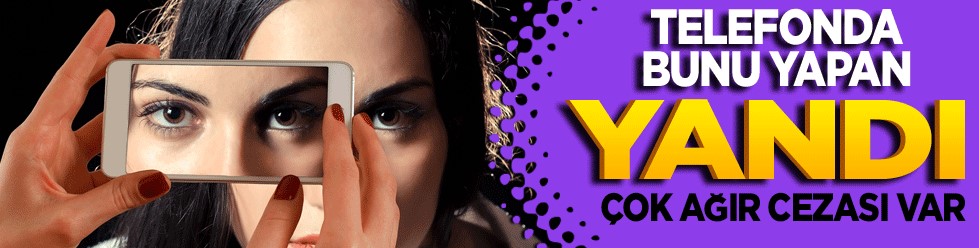 Telefonda bunu yapan yandı! Çok ağır cezası var