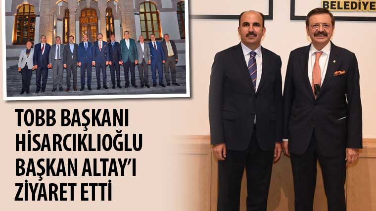 TOBB Başkanı Hisarcıklıoğlu Başkan Altay’ı Ziyaret Etti