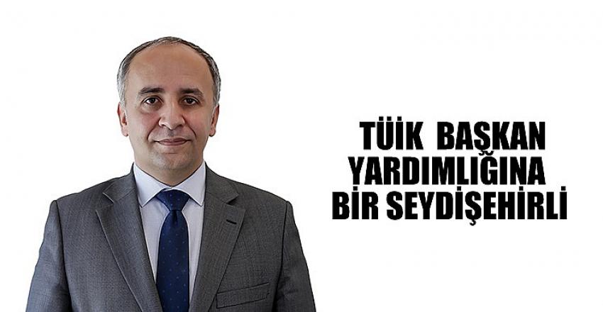 TÜİK  BAŞKAN  YARDIÇILIĞINA   BİR SEYDİŞEHİRLİ 