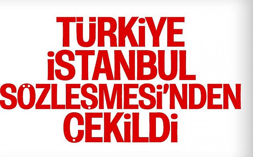 Türkiye, İstanbul Sözleşmesi'nden ayrıldı