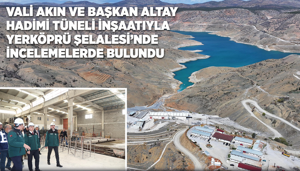 VALİ AKIN VE BAŞKAN ALTAY HADİMİ TÜNELİ İNŞAATI İLE YERKÖPRÜ ŞELALESİ’NDE İNCELEMELERDE BULUNDU