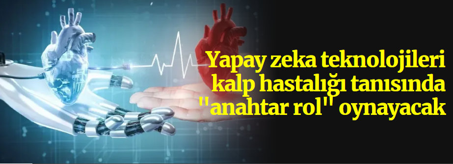 Yapay zeka teknolojileri kalp hastalığı tanısında "anahtar rol" oynayacak