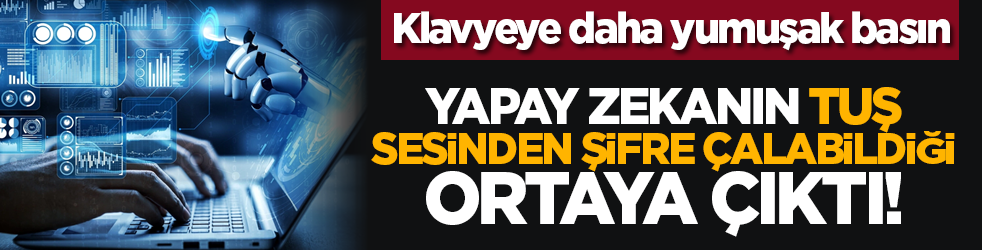 Yapay zekanın tuş sesinden şifre çalabildiği ortaya çıktı!
