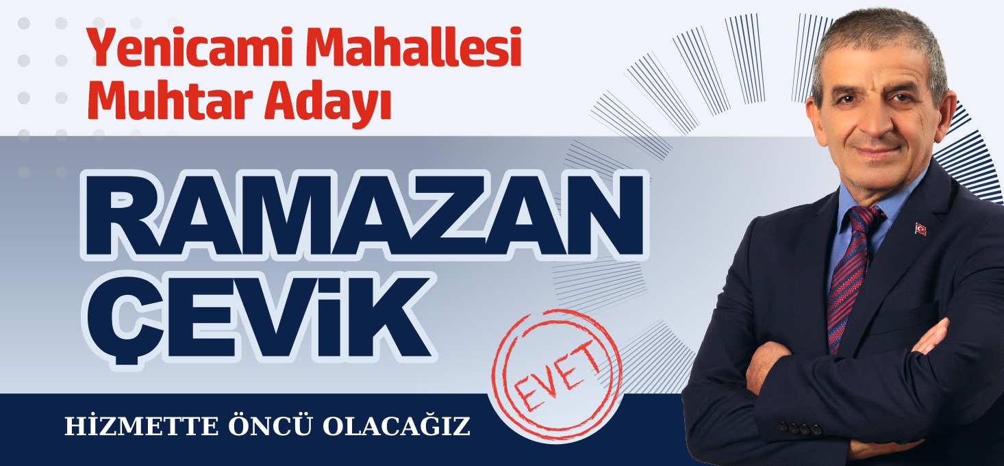 YENİCAMİ   MAHALLESİ  MUHTAR  ADAYI RAMAZAN ÇEVİK