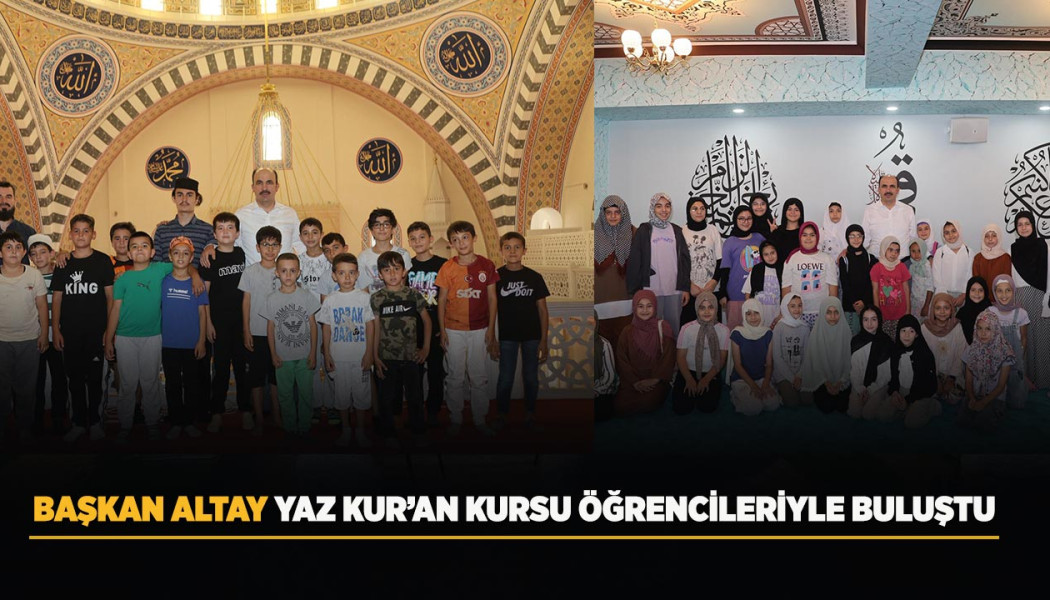 BAŞKAN ALTAY YAZ KUR’AN KURSU ÖĞRENCİLERİYLE BULUŞTU - Görsel 6