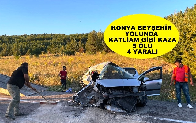 Beyşehir Konya yolunda feci kaza 5 ölü 4 yaralı