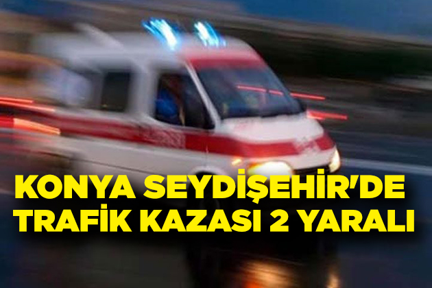 Seydişehir de trafik kazası 2 yaralı